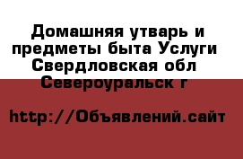 Домашняя утварь и предметы быта Услуги. Свердловская обл.,Североуральск г.